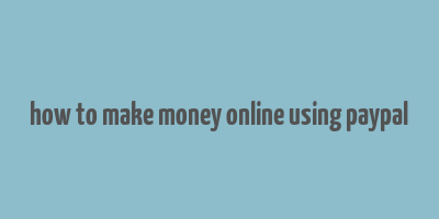 how to make money online using paypal