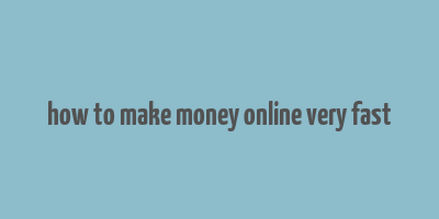 how to make money online very fast