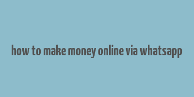 how to make money online via whatsapp