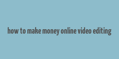 how to make money online video editing