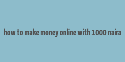 how to make money online with 1000 naira