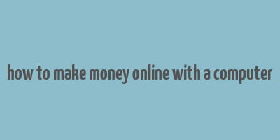 how to make money online with a computer