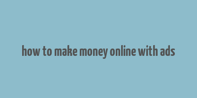 how to make money online with ads