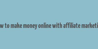 how to make money online with affiliate marketing