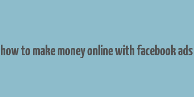 how to make money online with facebook ads