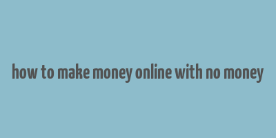 how to make money online with no money