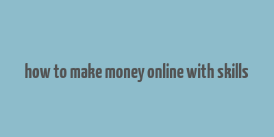 how to make money online with skills