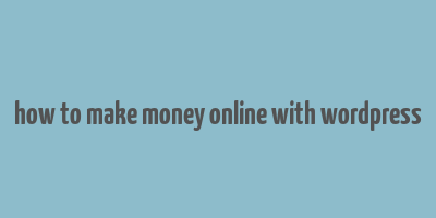 how to make money online with wordpress