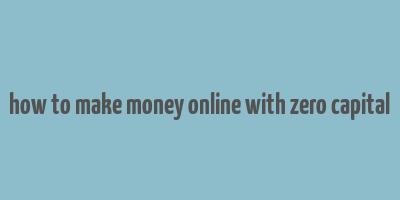 how to make money online with zero capital