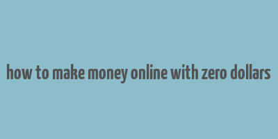 how to make money online with zero dollars