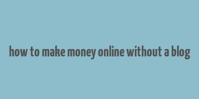 how to make money online without a blog