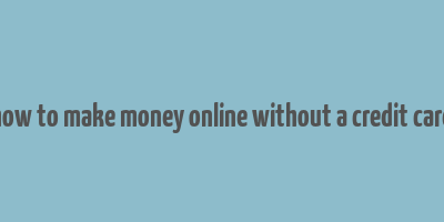 how to make money online without a credit card