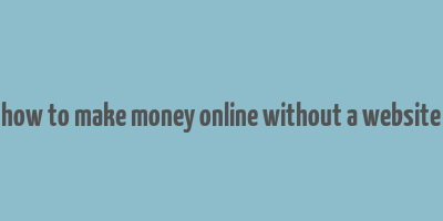 how to make money online without a website