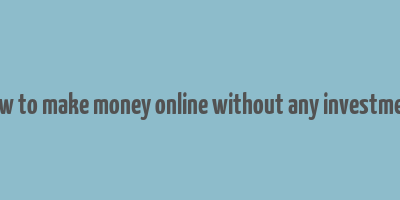 how to make money online without any investment