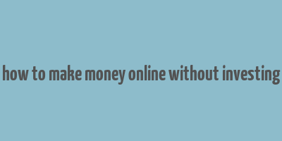 how to make money online without investing