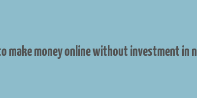 how to make money online without investment in nigeria