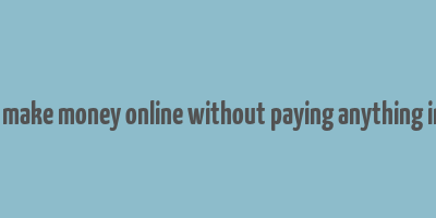 how to make money online without paying anything in kenya