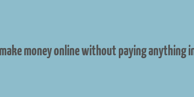 how to make money online without paying anything in nigeria