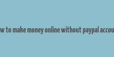 how to make money online without paypal account