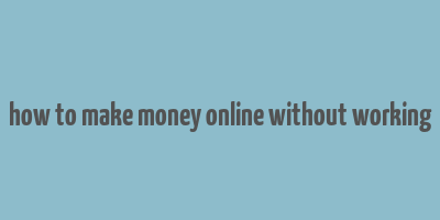 how to make money online without working