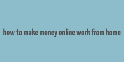 how to make money online work from home