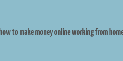 how to make money online working from home