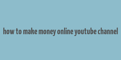 how to make money online youtube channel