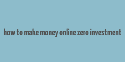 how to make money online zero investment