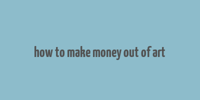 how to make money out of art