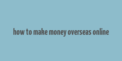 how to make money overseas online