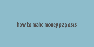 how to make money p2p osrs