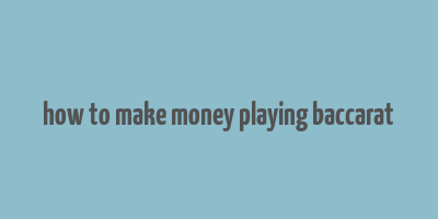 how to make money playing baccarat