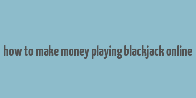 how to make money playing blackjack online