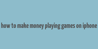 how to make money playing games on iphone