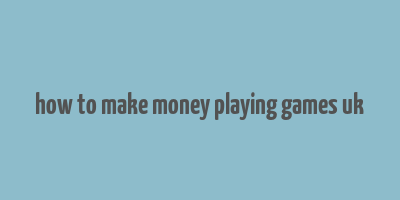 how to make money playing games uk