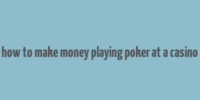 how to make money playing poker at a casino