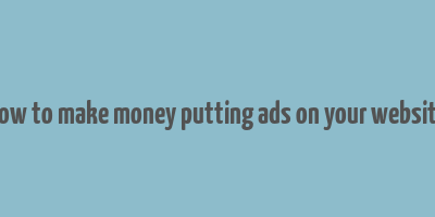 how to make money putting ads on your website