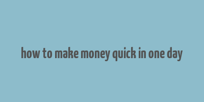 how to make money quick in one day