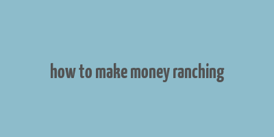 how to make money ranching