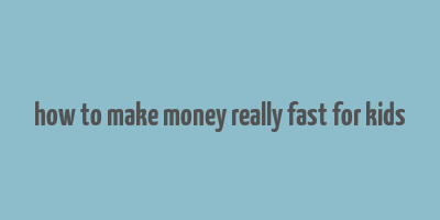 how to make money really fast for kids