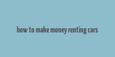 how to make money renting cars