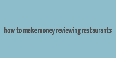 how to make money reviewing restaurants