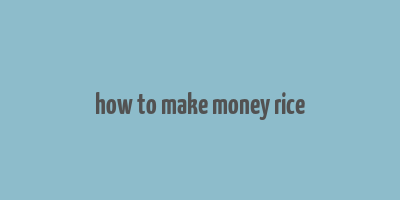 how to make money rice