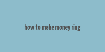 how to make money ring