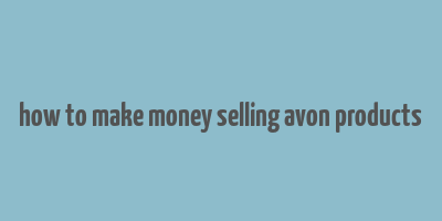 how to make money selling avon products