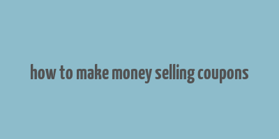 how to make money selling coupons