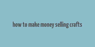 how to make money selling crafts