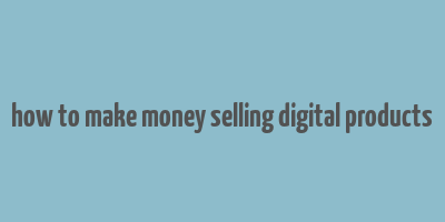 how to make money selling digital products