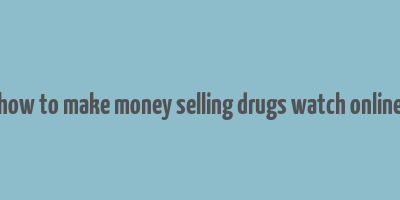 how to make money selling drugs watch online