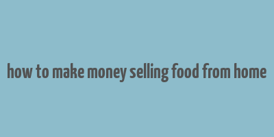 how to make money selling food from home